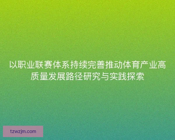 以职业联赛体系持续完善推动体育产业高质量发展路径研究与实践探索